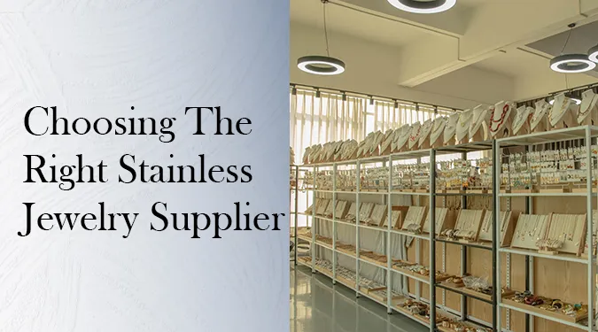 Choosing the Right Stainless Jewelry Supplier for Quality Custom Creations