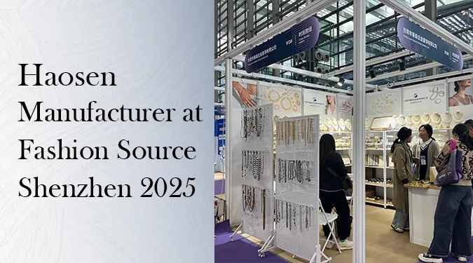 Meet Your Fashion Jewelry & Accessory Partner at Fashion Source Shenzhen 2025